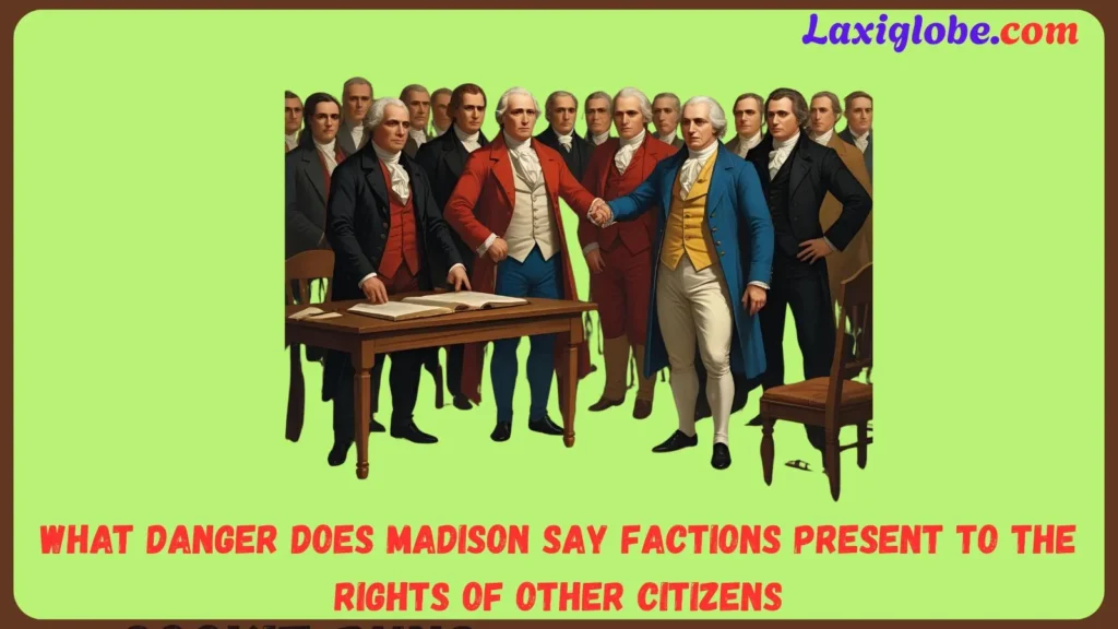 What Danger Does Madison Say Factions