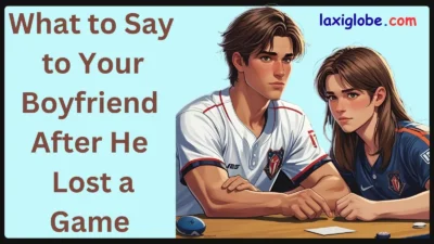 What to Say to Your Boyfriend After He Lost a Game